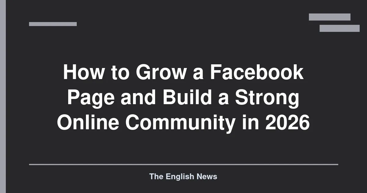 How to Grow a Facebook Page and Build a Strong Online Community in 2026