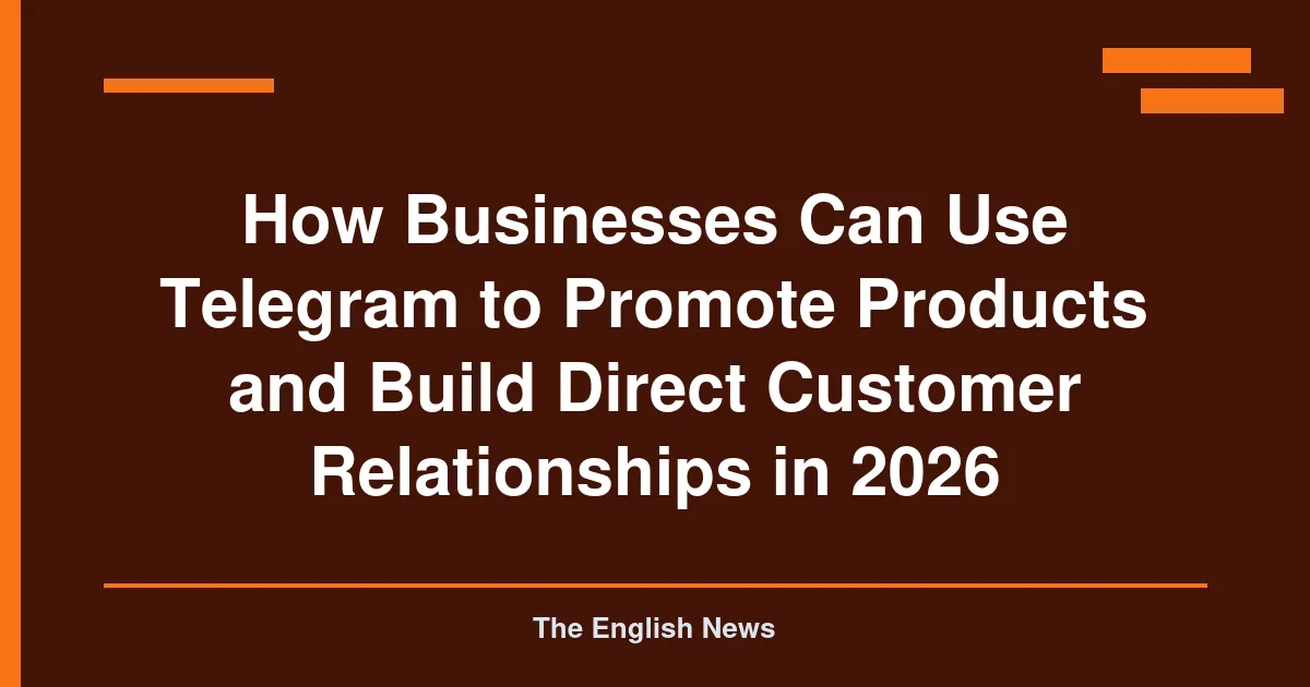 How Businesses Can Use Telegram to Promote Products and Build Direct Customer Relationships in 2026