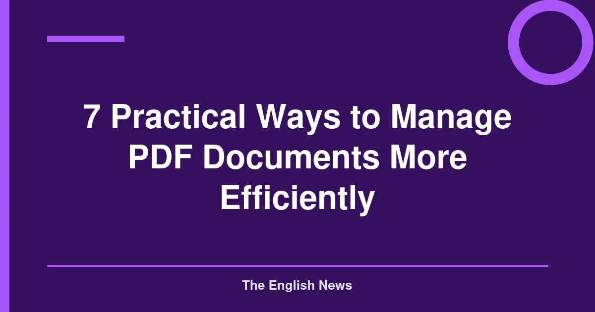 7 Practical Ways to Manage PDF Documents More Efficiently