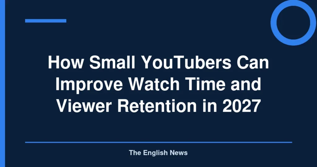 How Small YouTubers Can Improve Watch Time and Viewer Retention in 2027