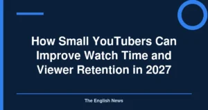 How Small YouTubers Can Improve Watch Time and Viewer Retention in 2027