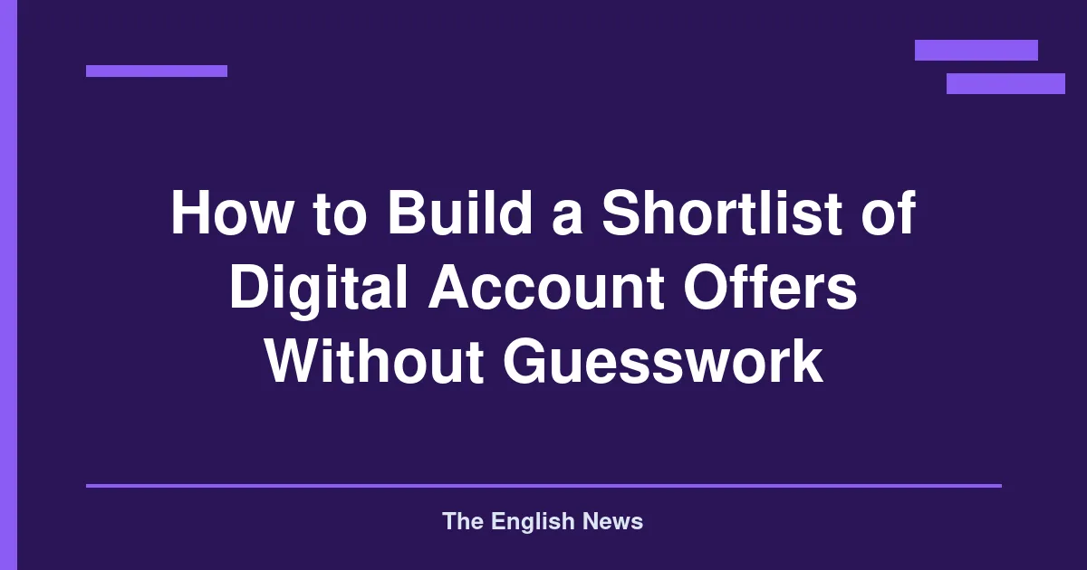 How to Build a Shortlist of Digital Account Offers Without Guesswork