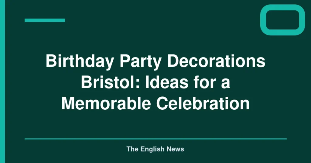 Birthday Party Decorations Bristol: Ideas for a Memorable Celebration