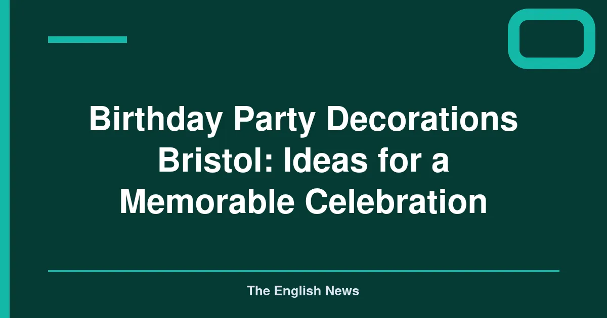 Birthday Party Decorations Bristol: Ideas for a Memorable Celebration