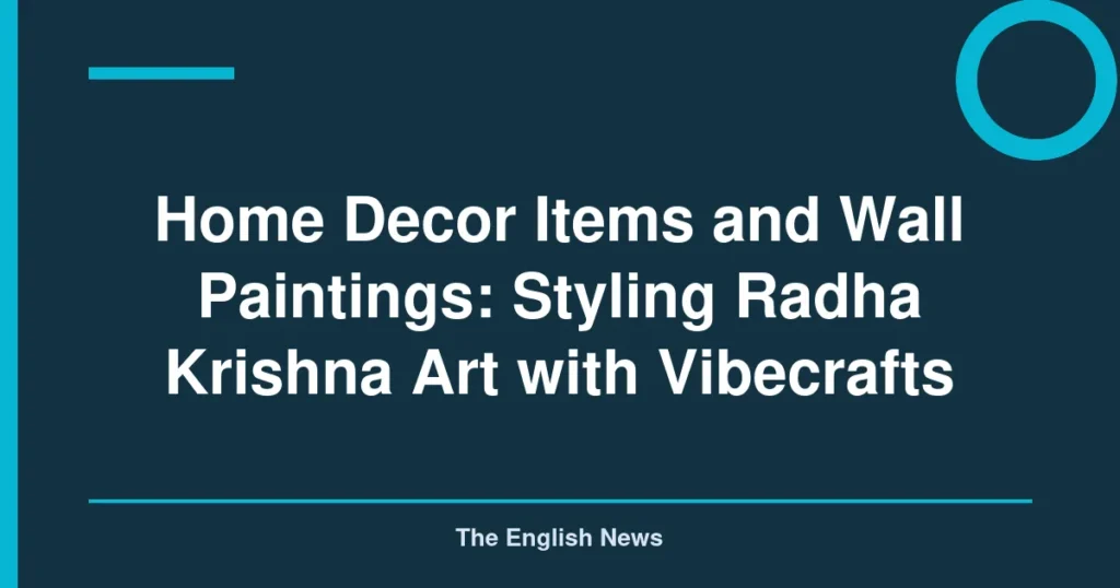 Home Decor Items and Wall Paintings: Styling Radha Krishna Art with Vibecrafts